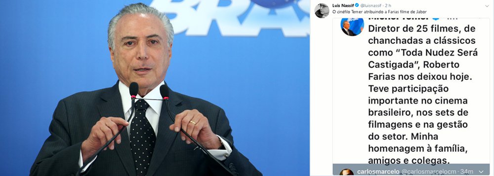 "O cinéfilo Temer atribuindo a Farias filme de Jabor", ironizou o jornalista Luís Nassif, sobre tuíte de Michel Temer, que atribuiu a Roberto Farias o filme "Toda nudez será castigada", de Arnaldo Jabor; Farias morreu nesta segunda-feira 14 de câncer, aos 86 anos; internautas fazem piada com a assessoria de Temer, que já chamou até a Rússia de União Soviética