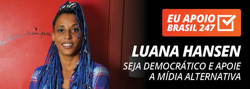 247 - A rapper Luana Hansen apoia a campanha de assinaturas solidárias do 247. "Se você é que nem eu, que acredita numa mídia alternativa e democrática, então apoie a nossa campanha de assinaturas solidárias daqui do 247. Seja como eu, seja democrático e saia dessas mídias ridículas e entre numa mídia verdadeira", defende ela em seu vídeo de apoio; assista
