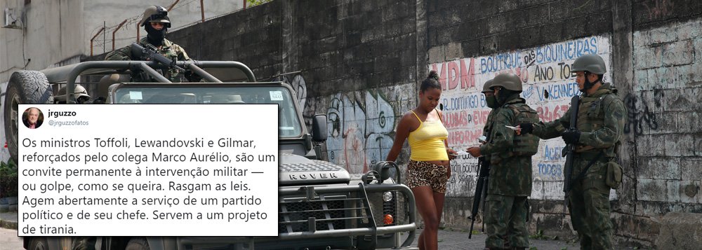 “Os ministros Toffoli, Lewandovski e Gilmar, reforçados pelo colega Marco Aurélio, são um convite permanente à intervenção militar — ou golpe, como se queira. Rasgam as leis. Agem abertamente a serviço de um partido político e de seu chefe. Servem a um projeto de tirania”, postou no Twitter José Roberto Guzzo