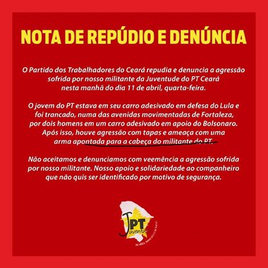 A Secretaria de Juventude do PT Ceará divulgou Nota Oficial denunciando mais um ação apoiadores de Bolsonaro contra militantes do partido, em Fortaleza. A nota foi publicada nas redes sociais, mas o nome do militante não foi divulgado por medida de segurança