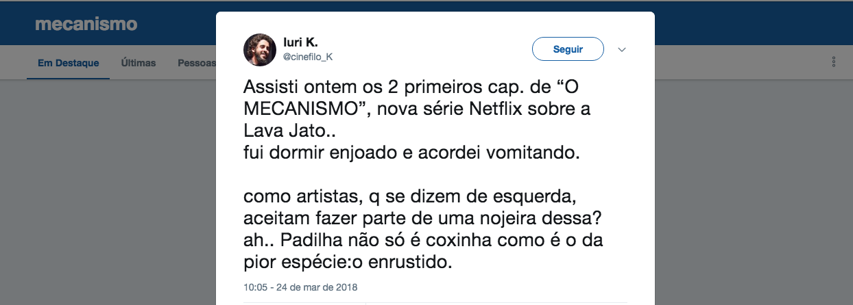 "Assisti ontem os 2 primeiros cap. de “O MECANISMO”, nova série Netflix sobre a Lava Jato.. fui dormir enjoado e acordei vomitando. como artistas, q se dizem de esquerda, aceitam fazer parte de uma nojeira dessa? ah.. Padilha não só é coxinha como é o da pior espécie: o enrustido", postou no Twitter o cinéfilo Iuri K