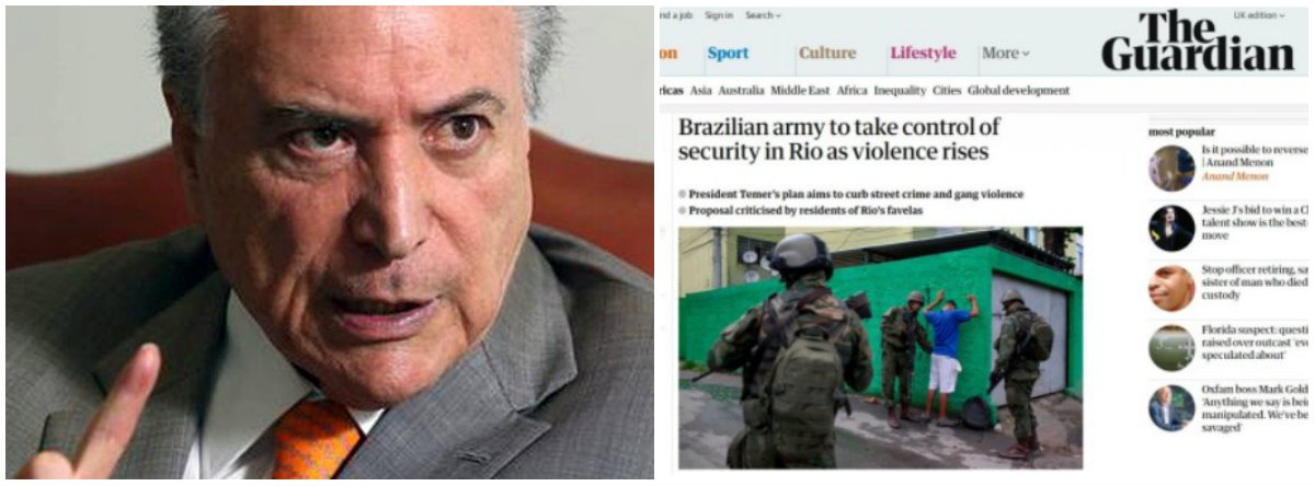 "A cobertura da imprensa estrangeira a respeito da decisão do presidente Michel Temer de decretar intervenção na Segurança Pública do Rio de Janeiro evoca sombras do regime militar que governou o Brasil entre 1964 e 1985", diz o texto de Daniel Buarque, no Blog Brasilianismo; de acordo com o texto, "o jornal britânico 'The Guardian' cita insatisfação nas favelas e possíveis benefícios políticos para Temer, enquanto a agências de notícias falam sobre a pressão dos mercados pela aprovação de reformas no Brasil, o que deve ser deixado de lado temporariamente"