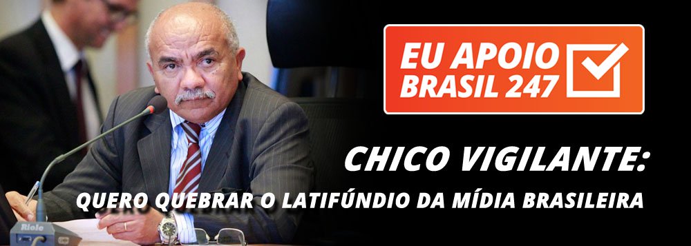 O deputado Chico Vigilante, do PT do Distrito Federal, apoia a campanha de assinaturas solidárias do Brasil 247. "O Brasil é o único país em que uma família pode ser dona de televisão, rádio, jornal, revista e portal de internet. Isso não é mais monopólio. É latifúndio e eu quero quebrar esse latifúndio. Por isso, eu estou solidário com essa campanha, para o fortalecimento de uma imprensa livre, soberana e democrática", diz ele