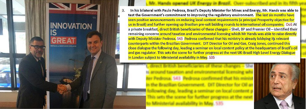 Um documento oficial da chancelaria britânica revela como o governo brasileiro, que assumiu o poder após o golpe de 2016, passou a servir aos interesses das multinacionais do petróleo – em especial, da Shell; no memorando, o ministro de Comércio Greg Hands relata como o secretário-executivo do Ministério de Minas e Energia, Paulo Pedrosa, estaria fazendo lobby no governo brasileiro para servir à Shell, que teve todos os seus pedidos atendidos: menos impostos, menos conteúdo nacional e menos exigências ambientais