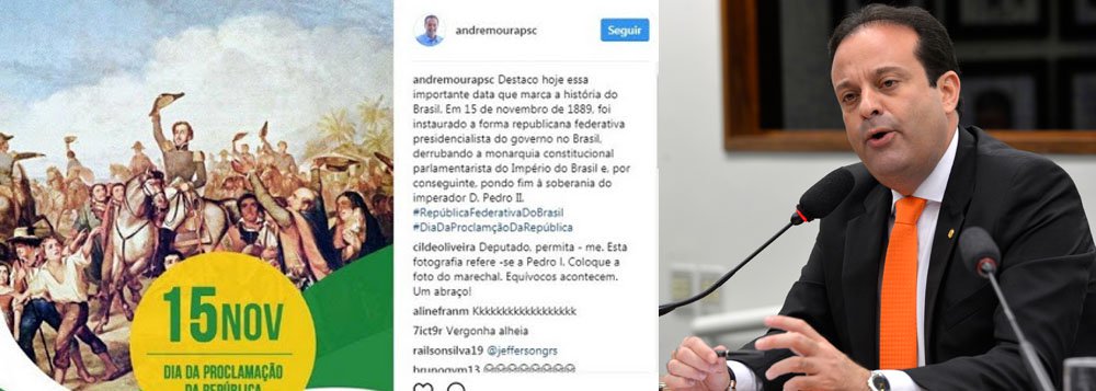 Líder do governo na Câmara, o deputado André Moura (PSC-SE) comete gafe nas redes sociais e publica imagem sobre a Independência para comemorar a proclamação da Independência da República, comemorada neste dia 15; alertado pelos seguidores, o parlamentar apagou as postagens e publicou uma imagem do marechal Deodoro da Fonseca