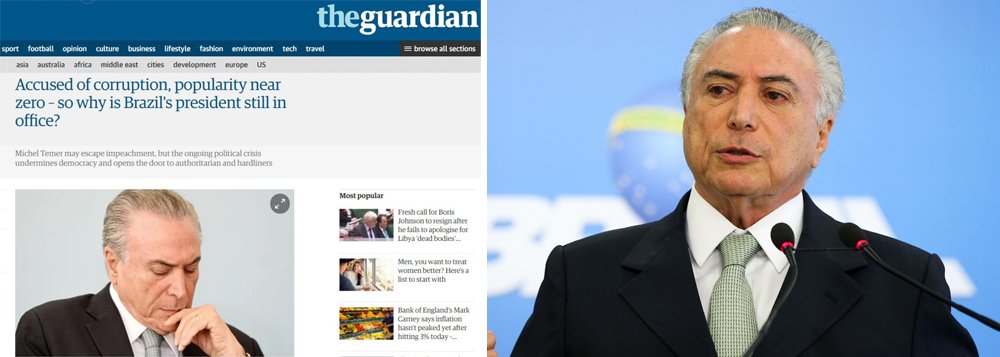 Reportagem no jornal britânico The Guardian aponta que a popularidade do governo Temer é "quase zero"; manchete questiona: "então por que o presidente brasileiro continua no poder?"