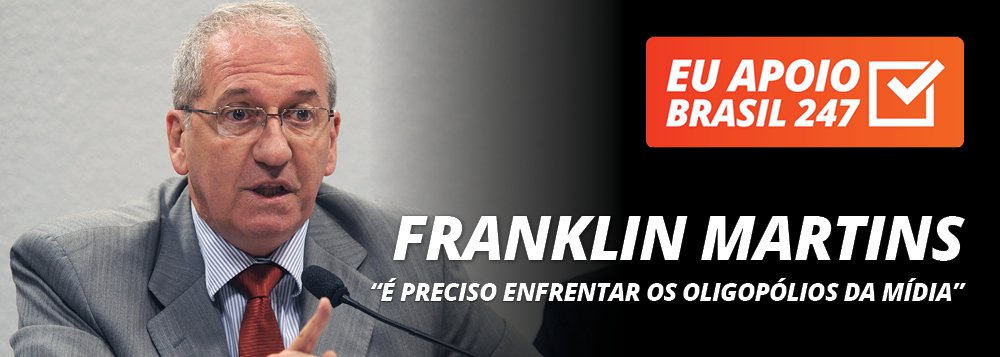 O jornalista Franklin Martins, que foi ministro do governo Lula e é uma das grandes referências no debate sobre a democratização da mídia, apoia a campanha de assinaturas solidárias do 247. "É preciso enfrentar os oligopólios da mídia, a voz única da mídia, e fortalecer os meios de comunicação democráticos, alternativos e independentes, como o portal 247", diz ele