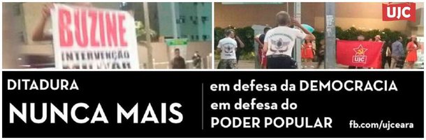 Militantes da União da Juventude Comunista do Ceará (UJC-CE) denunciaram nas redes sociais, uma manifestação realizada ontem, em Fortaleza, por um pequeno grupo de pessoas, defendendo uma intervenção militar. Segundo a UJC Ceará, a ação não passou impune porque seus militantes estavam no local e reagiram repudiando o ato com a palavra de ordem 'DITADURA NUNCA MAIS'