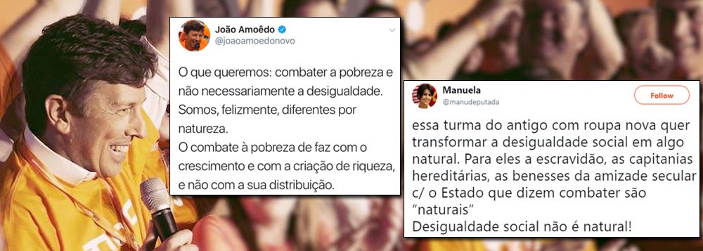 Fundador do Partido Novo, o banqueiro João Amoêdo está há 14 horas tentando explicar o seguinte tuíte: "O que queremos: combater a pobreza e não necessariamente a desigualdade. O combate à pobreza se faz com o crescimento e com a criação de riqueza, e não com a sua distribuição"; entre uma série de críticas, o post mereceu resposta da pré-candidata do PCdoB, Manuela D´avila: "Essa turma do antigo com roupa nova quer transformar a desigualdade social em algo natural"