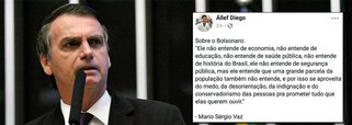 A constrangedora entrevista do deputado Jair Bolsonaro, em que fica evidente sua falta de preparo e conhecimento sobre a situação econômica do país, segue rendendo nas redes sociais; circula agora uma definição pertinente sobre o parlamentar carioca; "Ele não entende de economia, não entende de educação, não entende de saúde pública, não entende de história do Brasil, ele não entende de segurança pública, mas ele entende que uma grande parcela da população também não entende, e por isso se aproveita do medo, da desorientação, da indignação e do conservadorismo das pessoas pra prometer tudo que elas querem ouvir"