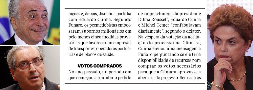 O golpe de 2016, contra a presidente Dilma Rousseff e contra a própria democracia brasileira, foi comprado; quem afirma é o corretor Lúcio Funaro, que disponibilizou os recursos para a operação; segundo revela em sua delação premiada, Funaro diz que Eduardo Cunha e Michel Temer se falavam diariamente às vésperas do impeachment; num belo dia, Cunha pediu dinheiro para comprar os votos necessários e Funaro viabilizou a operação; ação que pede a anulação do golpe está nas mãos do ministro Alexandre de Moraes, indicado por Temer para o Supremo Tribunal Federal