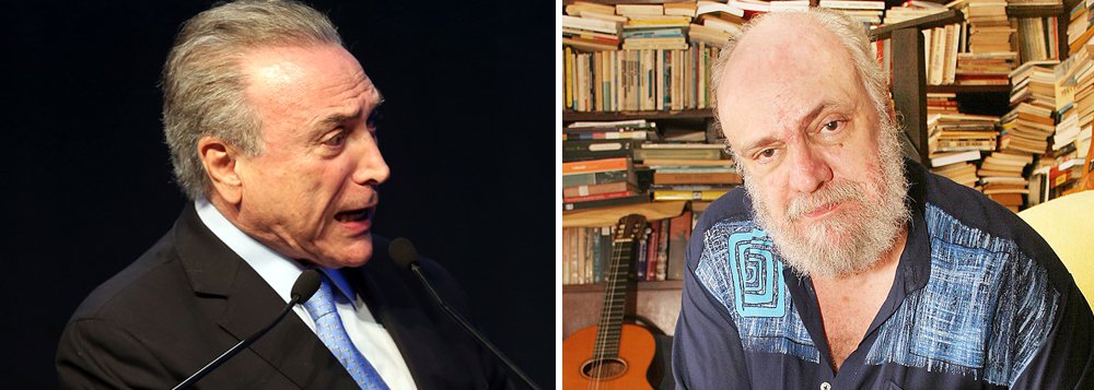 "Temereca, depois de escapar da denúncia comprando vagabundos, está com o intestino grosso no cérebro. É por isso que entra e sai de hospitais com obstruções nas coronárias, na próstata e na decência, tudo entupido pela matéria fecal que usa e abusa para corromper", diz o compositor Aldir Blanc, um dos grandes nomes da MPB