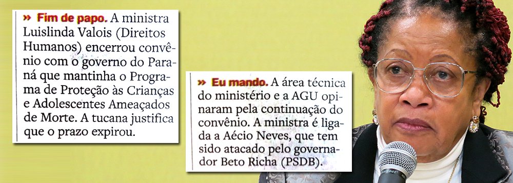 Ligada ao senador afastado Aécio Neves (PSDB-MG), ministra dos Direitos Humanos, Luislinda Valois, determinou o fim do programa de proteção a crianças ameaçadas de morte no Paraná; justificativa da tucana para encerrar o convênio foi o fim do prazo do contrato; área técnica do ministério e a Advocacia Geral da União defendiam a manutenção do convênio; Aécio vem sendo alvo de críticas constantes por parte do governador do Estado, Beto Richa (PSDB)