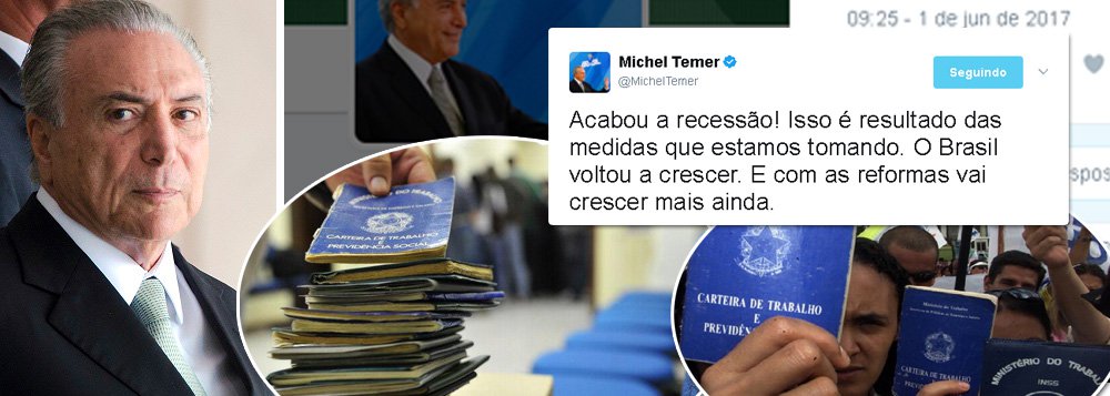 Michel Temer celebra crescimento de 1% do PIB no primeiro trimestre, segundo o IBGE, e atribui o avanço a medidas do seu próprio governo; "Acabou a recessão! Isso é resultado das medidas que estamos tomando. O Brasil voltou a crescer. E com as reformas vai crescer mais ainda", postou no Twitter; retrato da catástrofe foi divulgado nesta quarta pelo IBGE: a taxa de desemprego ficou em 13,6% nos três meses até abril, 1 ponto percentual acima do trimestre anterior; no confronto com igual trimestre do ano passado, esta estimativa subiu 23,1%, um aumento de cerca de 2,6 milhões de pessoas desocupadas na força de trabalho