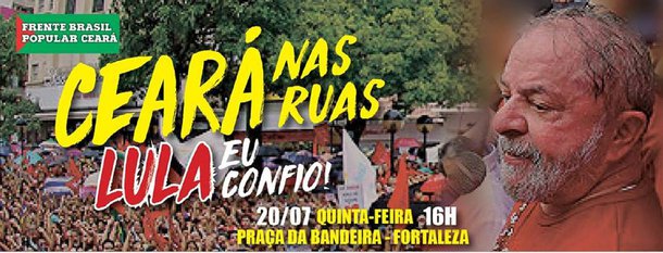 Milhares de pessoas devem comparecer hoje, à tarde, ao ato "Ceará nas Ruas - Lula Eu Confio", promovido pela Frente Brasil Popular do Ceará, partidos de esquerda e movimentos socais, a partir das 16 horas, com concentração na Praça da Bandeira, em Fortaleza. A manifestação é um desagravo às decisões do juiz paranaense Sérgio Moro que há alguns dias condenou o ex-presidente a nove anos e meio de prisão e ontem bloqueou o patrimônio de Lula. O anúncio do bloqueio provocou ainda mais reações negativas contra as medidas arbitrárias que vitimam o ex-presidente e a expectativa dos organizadores é reunir um grande número de pessoas pra prestar solidariedade a Lula