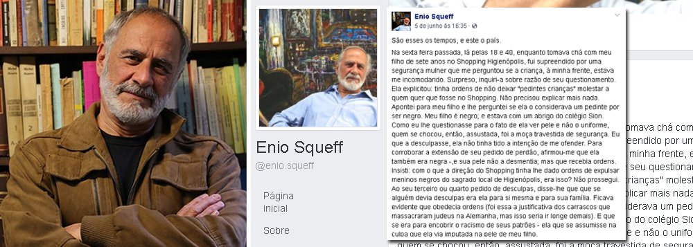 "Segurança me perguntou se a criança, à minha frente, estava me incomodando: tinha ordens de não deixar 'pedintes' molestar a quem quer que fosse no Shopping"; o jornalista e artista plástico explicou que o menino de 7 anos era seu filho e perguntou se ela o considerava um pedinte por ser negro; leia a íntegra