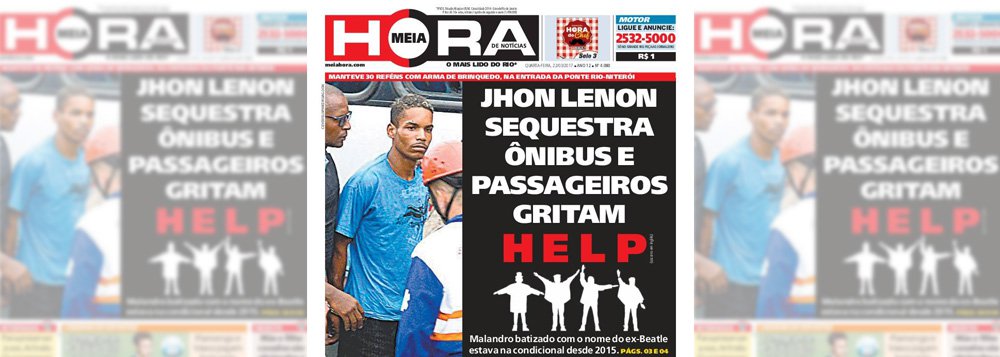 Após apurar que o nome do jovem que sequestrou um ônibus esta semana no Rio de  Janeiro era Jhon Lenon, o irreverente diário carioca  Meia Hora não foi pra menos e tascou a manchete: "Jhon Lenon sequestra ônibus e passageiros gritam HELP"; otítulo é seguido por imagem do famoso álbum em que os músicos aparecem fazendo a sinalização universal de pedido de socorro; imagem bombou na internet
