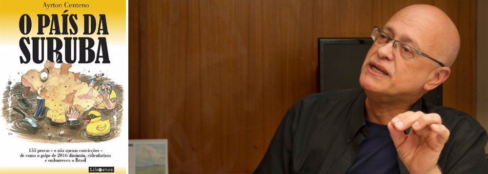 O jornalista Ayrton Centeno está lançando nesta semana o provocativo livro "O País da Suruba: 155 provas -- e não apenas convicções de como o golpe de 2016 diminuiu, ridicularizou e emburreceu o Brasil"; publicado pela editora Libretos, de Porto Alegre, o livro retrata histórias como a de um partido das mulheres sem mulheres, um deputado que discursa em defesa de um bombom, um senador que se apresta a nomear uma melancia, um presidente que troca Paraguai por Portugal e confunde Noruega com Suécia