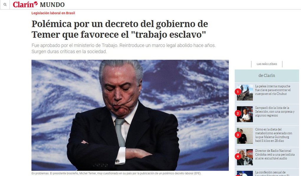 Reportagem do jornal argentino Clarín desta sexta-feira (20) classifica o decreto do governo de Michel Temer que libera na prática o trabalho escravo como "controverso, ácido e rejeitado por uma grande maioria"; Clarín descreve que o padrão dominante, assinado pelo ministro do Trabalho, Ronaldo Nogueira, afirma que só pode ser entendido como "escravidão" se houver "restrições à liberdade de circulação da vítima"; pior ainda, restringe a divulgação dos nomes das empresas que participaram do crime e que constituem a chamada "lista suja"