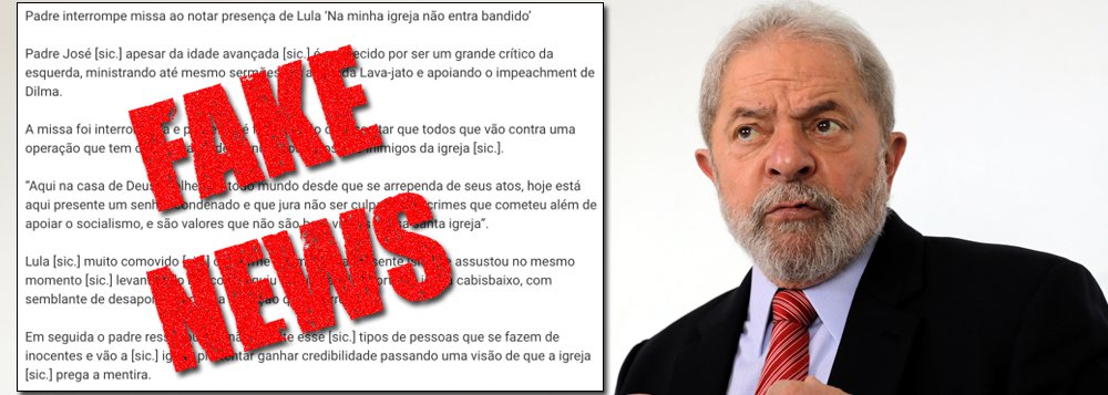 O ex-presidente Luiz Inácio Lula da Silva foi novamente vítima da divulgação de fake news nas redes sociais; cenário da mais recente lorota do gênero envolvendo Lula é uma igreja e o responsável por desancá-lo publicamente teria sido um padre; "Padre interrompe missa ao notar presença de Lula 'Na minha igreja não entra bandido'", é o título do boato. O responsável pela notícia falsa, compartilhada cerca de 65.000 vezes em redes sociais e no WhatsApp, é o site Sociedade Oculta, notório pelas mentiras que publica