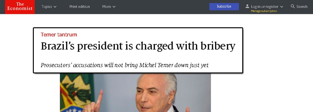 Revista britânica The Economist que chega às bancas neste final de semana traz uma matéria intitulada "O presidente do Brasil é acusado de suborno" onde avalia, que Michel temer possui chances de chegar ao fim do seu mandato, apesar da vulnerabilidade por conta das denúncias de corrupção que o atingem diretamente; publicação avalia que apesar de denunciado por corrupção, Temer possui uma base de sustentação que pode lhe assegurar a continuidade do mandato, além da economia dar sinais de recuperação; "Tudo isso significa que o Sr. Temer tem um bom espaço para completar os últimos 18 meses de seu mandato. Mas ele continua vulnerável", afirma a The Economist.