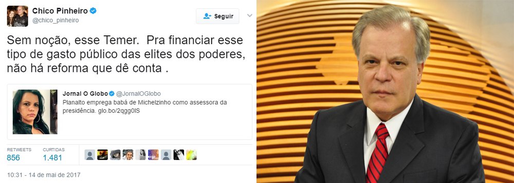 Em post no Twitter, o jornalista Chico Pinheiro, do Bom Dia Brasil, da TV Globo, chama Michel Temer de "sem noção" pelo fato de ele pagar a babá de seu filho via Palácio do Planalto; "Sem noção, esse Temer. Pra financiar esse tipo de gasto público das elites dos poderes, não há reforma que dê conta", diz Chico