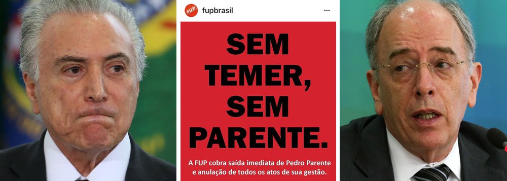 A Federação Única dos Petroleiros lançou a campanha "Sem Temer, sem Parente"; o objetivo é anular todos os atos de Pedro Parente na presidência da Petrobras, agora que o Brasil e o mundo sabem que o golpe de 2016 instalou criminosos no poder