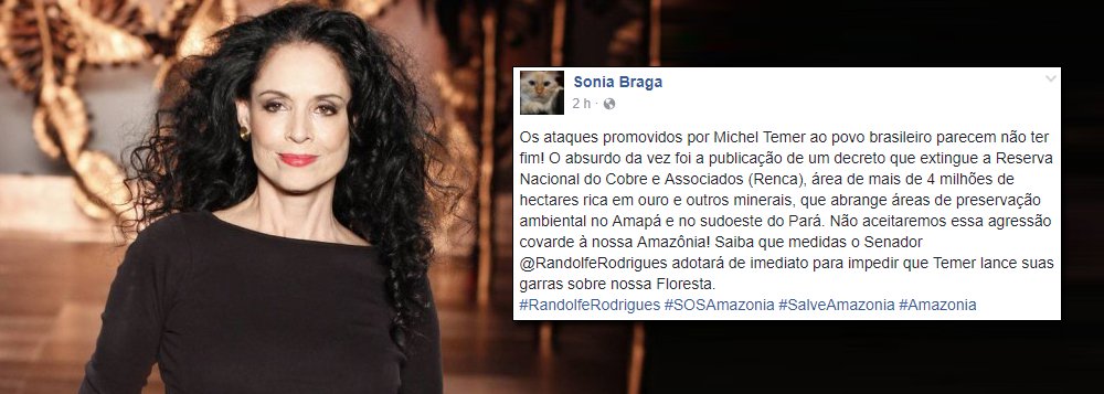 A atriz Sônia Braga, em post no seu perfil no Facebook, criticou os retrocessos ambientais promovidos pela gestão Temer; "Os ataques de Temer ao povo brasileiro parecem não ter fim", escreveu a atriz, ao comentar a permissão dada pelo governo para a exploração mineral em reserva ambiental em região entre o Pará e o Amapá