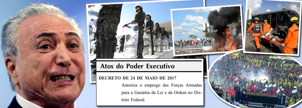 "Temer resolveu chamar o Exército para o seu lado e entregou Brasília aos militares por sete dias, por um decreto que assinou hoje e que faz parte de sua estratégia de se acorrentar à cadeira de presidente, que ele chamou de 'se quiserem, me derrubem'", diz o colunista Alex Solnik; "O objetivo principal não é proteger os prédios da administração ou seus funcionários, pois o decreto saiu depois que tudo já estava pegando fogo. E sim a si próprio e aos seus aliados dos próximos protestos pacíficos, como era para ser esse. E reprimi-los severamente. É um claro atentado ao direito de manifestação previsto na constituição"