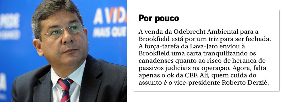 Caberá ao vice-presidente de Governo da Caixa Econômica, Roberto Derziê, braço-direito de Temer e citado em negociações de pagamento de propina no FI-FGTS, concretizar a venda da Odebrecht Ambiental para o grupo canadense Brookfield; é o que informa o colunista Lauro Jardim neste domingo, 2; isso porque o FI-FGTS é dono de 30% da companhia, que teve os outros 70% vendidos para a gestora canadense Brookfield, numa transação que pode chegar a R$ 2,75 bilhões