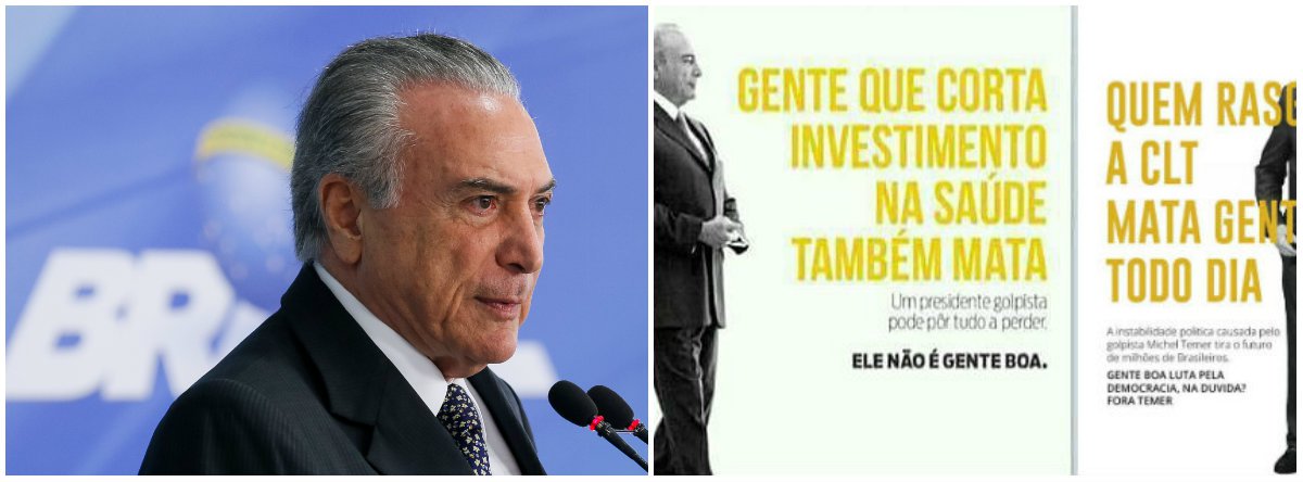 Temer ilustrou a antipropaganda de internautas como “Quem dá golpe pode matar” ou “Quem congela investimento público mata gente todo dia” — assinada pelo Levante Popular da Juventude