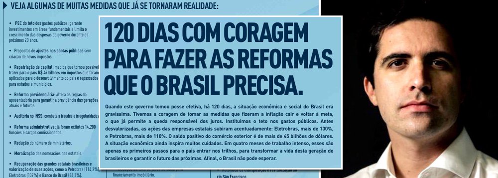 "O governo lançou uma campanha publicitária para tentar convencer a população de que não é tão ruim quanto ela pensa. É uma missão árdua, e a propaganda já começa pisando na bola. Contabiliza apenas 120 dias de gestão, quando Michel Temer assumiu há exatos 232", critica o jornalista Bernardo Mello Franco; "Na primeira linha da propaganda, lê-se a palavra "coragem", em letras garrafais. Parece um exagero do redator, já que o presidente tem evitado comparecer a palanques, estádios e até velórios por medo de ser vaiado"; completa