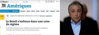 Ao repercutir a delação de Claudio Melo Filho, confirmadas por Marcelo Odebrecht, sobre pagamento de propina para Michel Temer, o jornal francês Le Monde diz que o roteiro é digno do filme "O Poderoso Chefão", de Francis Ford Coppola; jornal diz que a saída de Temer se tornou uma hipótese viável; citando o politólogo Mathias de Alencastro, Le Monde diz que Temer se tornou um "presidente zumbi" e questiona se as "ruas permanecerão mudas" diante dos sucessivos escândalos