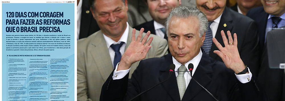 Anúncios publicados nos jornais nesta quinta-feira trazem mais uma mentira contada pelo Palácio do Planalto: a de que Michel Temer está há 120 dias no poder "com coragem para fazer as reformas que o Brasil precisa"; Temer, na verdade, tomou posse no dia 13 de maio, há exatos 230 dias, e tenta reduzir seu tempo real no comando para esticar o discurso da "herança maldita", que é, a cada dia, menos convincente, uma vez que seu governo aprofundou a recessão, estourou as contas públicas, reduziu a confiança e provocou uma onda inédita de desemprego no País