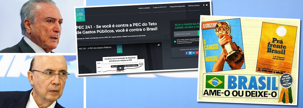 Colunista do 247 Tereza Cruvinel critica a versão 2016, feita pela consultoria Empiricus, da campanha publicitária implantada no governo do general Emílio Garrastazú Médici; "O que ela diz é que são impatriotas todos os que discordam da proposta do Governo. Logo, merecem ser repudiados, perseguidos e quem sabe agredidos pelos que são a favor do Brasil, universo restrito ao que concordam com a medida. Isso é uma aposta na divisão, no sectarismo, na estigmatização das pessoas por conta de um pensamento divergente", critica Tereza sobre peça em defesa da PEC 241, idealizada pelo presidente Michel Temer e pelo ministro da Fazenda, Henrique Meirelles; "É a negação da pluralidade, da liberdade de pensamento e da própria democracia. O nome disso é fascismo", completa