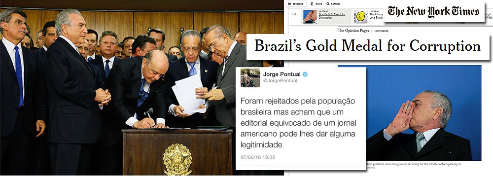 “Foram rejeitados pela população brasileira mas acham que um editorial equivocado de um jornal americano pode lhes dar alguma legitimidade”, escreveu Jorge Pontual; ele se refere ao editorial do NYT intitulado "A Medalha de Ouro do Brasil para Corrupção", apontando que "as nomeações de Temer reforçaram as suspeitas de que o afastamento temporário da presidente Dilma Rousseff no mês passado, por acusações de maquiar ilegalmente as contas do governo, teve uma segunda intenção: afastar a investigação (de corrupção)"