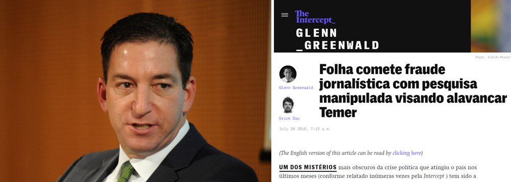 "Uma coisa é a mídia plutocrática brasileira incentivar e incitar abertamente a queda de um governo democraticamente eleito. De acordo com a Repórteres Sem Fronteira, esse comportamento representa uma ameaça direta à democracia e à liberdade de imprensa. Mas é muito diferente testemunhar a fabricação de manchetes e narrativas falsas insinuando que uma grande parte do país apoia o indivíduo que tomou o poder de forma antidemocrática, quando isso não é verdade", escrevem os jornalistas Glenn Greenwald e Erick Dau, em texto que esmiúça a pesquisa Datafolha feita para alavancar o apoio a Michel Temer 