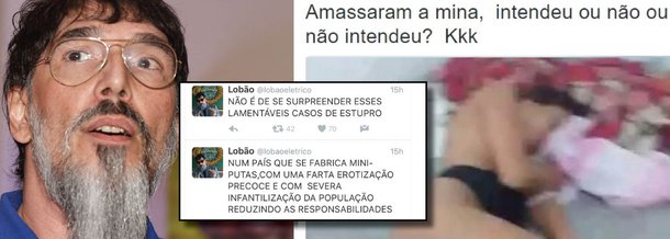 Cantor e compositor Lobão usou o Twitter para comentar o estupro coletivo de uma jovem de 16 anos que foi violentada por mais de 30 homens na Zona Oeste do Rio de Janeiro; segundo ele,"não é de se surpreender esses lamentáveis casos de estupros". Em sua opinião, a erotização precoce faz com que o Brasil seja uma "fábrica de miniputas"; diante das reações sobre a postagem, ele ainda retuitou um seguidor que havia escrito que se a jovem "tivesse ficado em casa, lavando louça em vez de saído pra rebolar a bunda, não teria sido estuprada"