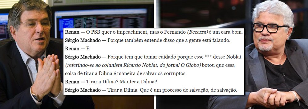 Num dos seus áudios vazados para a imprensa, Sergio Machado, ex-presidente da Transpetro, se queixa do jornalista Ricardo Noblat, colunista do Globo, porque ele havia aberto o jogo e revelado o que estava por trás do impeachment; "Porque tem que tomar cuidado porque esse *** desse Noblat botou que essa coisa de tirar a Dilma é maneira de salvar os corruptos", disse Machado; de fato, no dia 11 de março, antes da primeira votação na Câmara, Noblat deu a senha; "Políticos precisam derubar logo Dilma antes q sejam atingidos ainda + pela Lava-Jato e outras operações", escreveu o jornalista em sua conta no Twitter; ou seja, derrubar a presidente era necessário para a blindagem da oligarquia política
