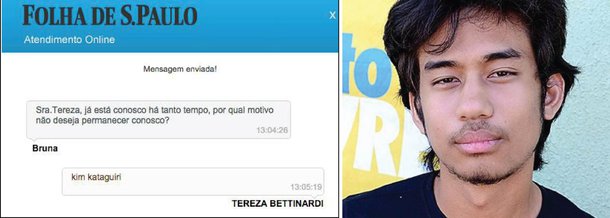 Uma ex-assinante da Folha de S. Paulo, chamada Tereza Bettinardi, compartilhou uma imagem que viralizou nas redes sociais; questionada pelo serviço de atendimento ao assinante do jornal sobre o motivo de cancelamento da assinatura, ela não pestanejou: Kim, referindo-se a Kim Kataguiri, o novo colunista do jornal