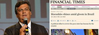 Menos de um mês após reportagem do jornal canadense  “The Globe and Mail" sobre o governo Flávio Dino, a gestão do chefe do executivo maranhense ganhou novamente as páginas de um veículo internacional; com o título “Maranhão brilha em meio à escuridão brasileira”, o ‘Financial Times’ fala sobre os desafios de governar um estado em meio a um período de recessão econômica global e os projetos de inclusão social, e cita o programa ‘Mais IDH’, com o objetivo combater a extrema pobreza nos municípios maranhenses com menores índices sociais; “Sr. Dino está eliminando a corrupção e o excesso com gastos públicos”, escreveu o correspondente