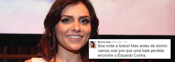 Monica Iozzi, que apresenta o programa Vídeo Show, escreveu aos seus seguidores no Twitter: "Boa noite a todos! Mas antes de dormir, vamos orar pra que uma bala perdida encontre Eduardo Cunha"