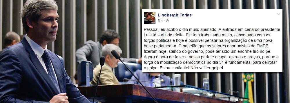 Em mensagem no Facebook, senador Lindbergh Farias (PT-RJ) afirma que as articulações políticas do ex-presidente Lula já estão surtindo efeito no governo Dilma Rousseff: 'Ele tem trabalhado muito, conversado com as forças políticas e hoje é possível pensar na organização de uma nova base parlamentar. O papelão que os setores oportunistas do PMDB fizeram hoje, saindo do governo, pode ter sido um enorme tiro no pé. Estou confiante! Não vai ter golpe!'