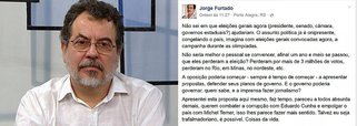"Não sei em que eleições gerais agora (presidente, senado, câmara, governos estaduais?) ajudariam. O assunto política já é onipresente, congelando o país, imagina com eleições gerais convocadas agora, a campanha durante as olimpíadas", postou o cineasta no Facebook; "Não seria melhor o pessoal se convencer, afinal um ano e meio se passou, que eles perderam a eleição?", sugere Jorge Furtado
