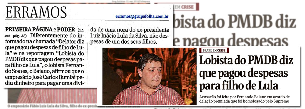 Depois de noticiar numa de suas manchetes que "lobista do PMDB pagou despesas do filho de Lula", a Folha de S. Paulo se corrigiu numa pequena nota de rodapé da seção "Erramos"; erro ocorreu porque a Folha noticiou como verdade uma informação falsa divulgada pelo colunista Lauro Jardim, do Globo
