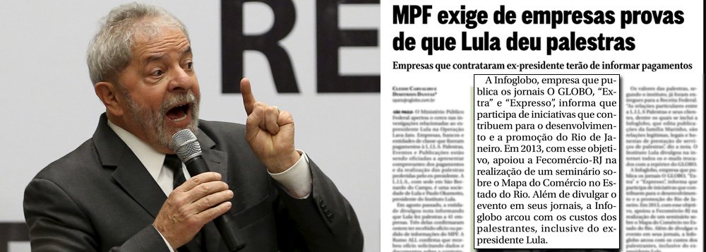 Empresas que contrataram palestras do ex-presidente Lula estão sendo questionadas pelo Ministério Público Federal para atestar se os serviços foram efetivamente prestados; uma delas foi a Infoglobo, da família Marinho, que lidera a campanha midiática contra o ex-presidente; em reportagem publicada neste sábado 27, o jornal O Globo esclarece que Lula efetivamente realizou a palestra, em 2013, e foi financiado pelo grupo; "Além de divulgar o evento em seus jornais, a Infoglobo arcou com os custos dos palestrantes, inclusive do ex- presidente Lula", diz trecho de reportagem sobre a investigação, a respeito de um seminário sobre o Mapa do Comércio no Estado do Rio, realizado pela Fecomércio-RJ