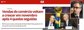 Embora as vendas do comércio tenham caído 3,5% em novembro, na comparação com o mesmo mês do ano passado, o portal G1, da Globo, distorce os dados e compara novembro com outubro, para tentar mostra um fictício crescimento de 2% após quatro meses de queda; como em novembro e dezembro as vendas sempre crescem, assim como caem em janeiro, em razão da sazonalidade, o padrão correto é usar sempre as mesmas bases de comparação, ou seja, novembro de 2017 contra novembro de 2016; esforço da Globo visa criar uma percepção positiva diante do fracasso econômico do golpe que ela avalizou, representado na figura de Michel Temer
