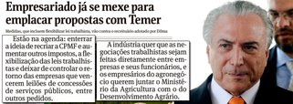 Propostas discutidas entre emissários do vice-presidente Michel Temer e seus interlocutores no meio empresarial, que apoiam o impeachment, preveem a flexibilização dos direitos trabalhistas, o aumento de impostos e o fim da reforma agrária, segundo informa a edição deste sábado da Folha de S. Paulo; "Os golpistas já disseram que se conseguirem usurpar o poder será preciso pedir sacrifícios à população brasileira. Com que legitimidade?", disse a presidente Dilma Rousseff, em vídeo postado nas redes sociais; "Fora do voto, qualquer governo será a tirania. Tirania dos mais fortes, dos mais espertos, dos mais ricos, dos mais corruptos"