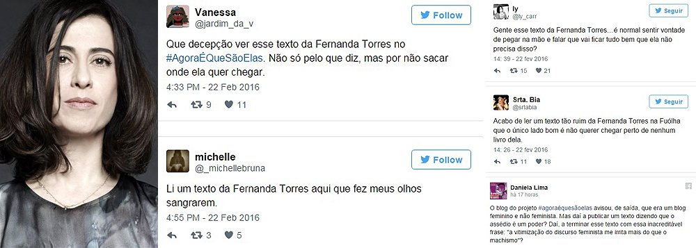 Texto da atriz Fernanda Torres no blog #AgoraÉqueSãoElas, da Folha de S. Paulo, afirma que ela não se incomoda com o machismo, que se irrita com a "vitimização do discurso feminista"; ela se diz contra campanhas como a Chega de Fiu Fiu; diante das declarações, muitas internautas mostraram decepção com a postura da atriz, em uma época de tantos avanços em relação à consciência da luta pela igualdade de gênero