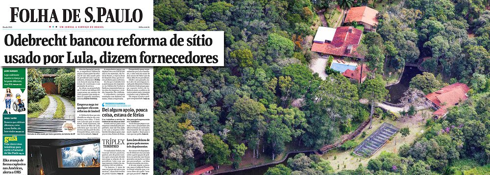 Depois da ofensiva da mídia sobre o tríplex do Guarujá que não pertence ao ex-presidente, pois foi devolvido à OAS, Folha de S.Paulo se volta agora a uma propriedade de Atibaia (SP); reportagem de capa usa depoimento da ex-dona de uma loja de materiais de construção e um prestador de serviço dizendo que a empreiteira Odebrecht realizou a maior parte das obras de reforma do sítio “frequentado pelo ex-presidente Luiz Inácio Lula da Silva e seus familiares » ; a empresa nega: "Após apuração preliminar, a Construtora Norberto Odebrecht não identificou relação com a obra", disse por meio de nota